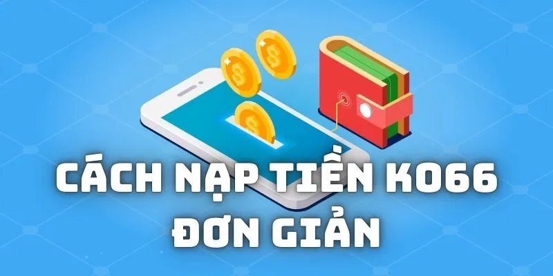 Những lưu ý cần nhớ khi nạp tiền KO66 