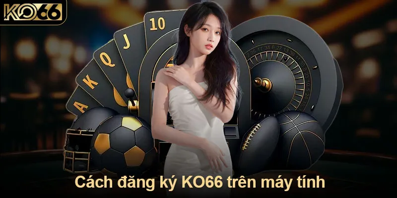 Đăng Ký KO66 - Trở Thành Thành Viên Cổng Game Quốc Tế Uy Tín